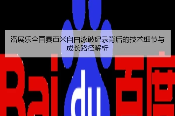 潘展乐全国赛百米自由泳破纪录背后的技术细节与成长路径解析