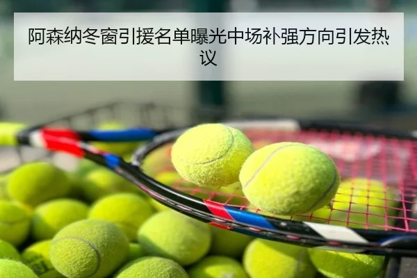 阿森纳冬窗引援名单曝光中场补强方向引发热议