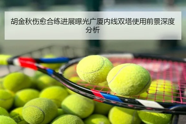 胡金秋伤愈合练进展曝光广厦内线双塔使用前景深度分析